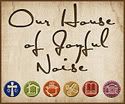 Our House of Joyful Noise